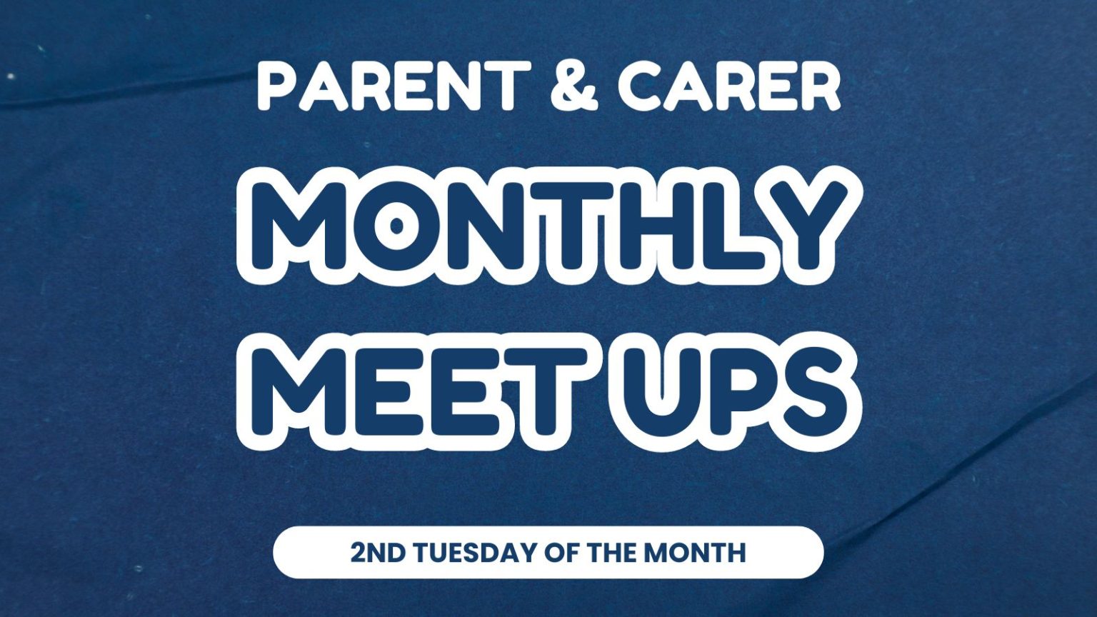 parent and carer monthly meet ups.